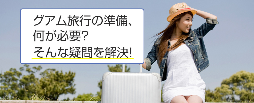 グアム旅行の準備、何が必要？そんな疑問を解決！