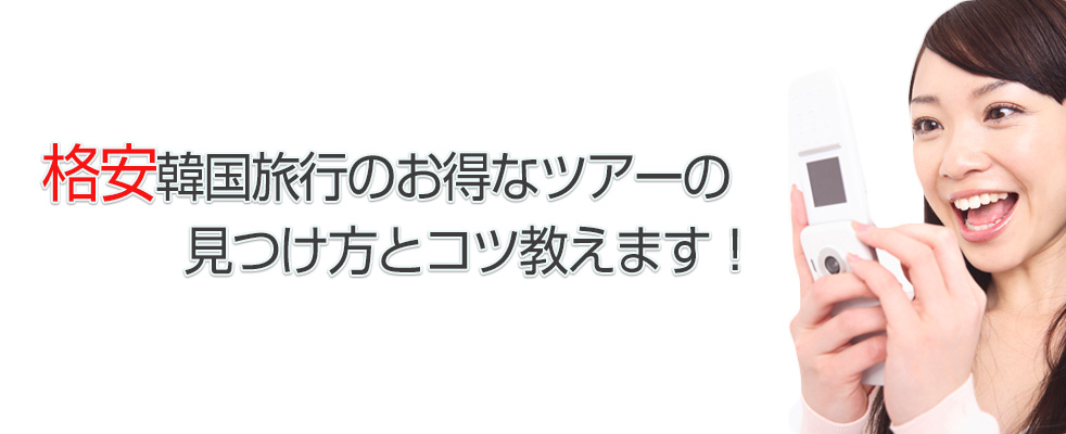 格安韓国旅行のお得なツアーの見つけ方とコツ