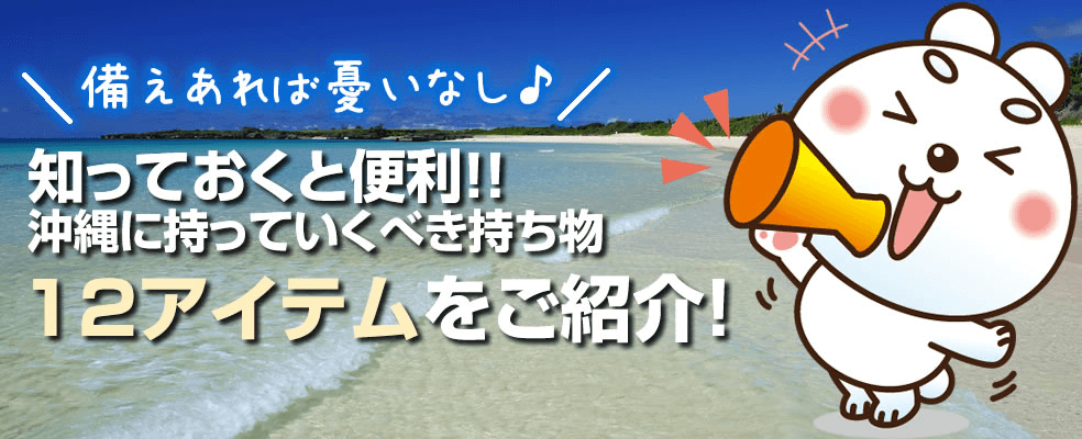 決定版！沖縄旅行の必須アイテムはこれだ！