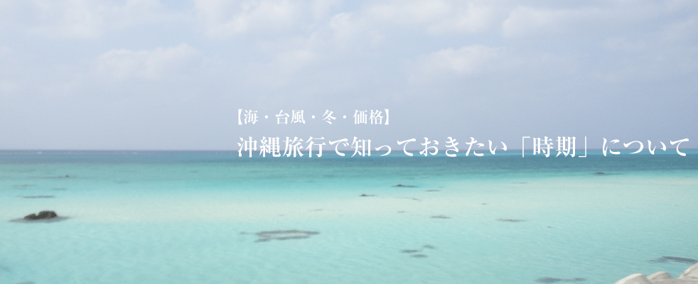 【海・台風・冬・価格】沖縄旅行で知っておきたい「時期」について